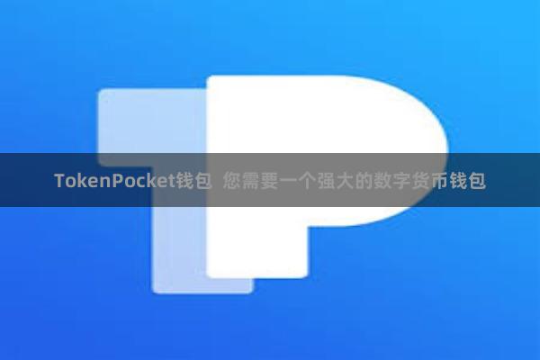 TokenPocket钱包 您需要一个强大的数字货币钱包