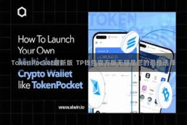 TokenPocket最新版 TP钱包官方版无疑是您的最佳选择