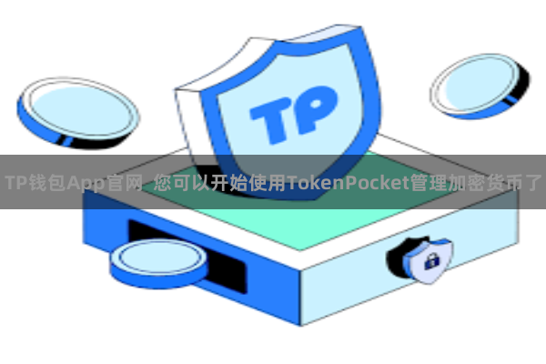 TP钱包App官网  您可以开始使用TokenPocket管理加密货币了